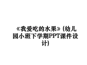 《我爱吃的水果》(幼儿园小班下学期PPT课件设计).ppt