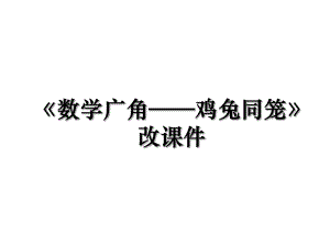 《数学广角——鸡兔同笼》改课件.ppt