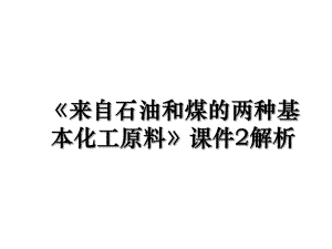 《来自石油和煤的两种基本化工原料》课件2解析.ppt