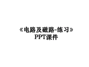 《电路及磁路-练习》PPT课件.ppt