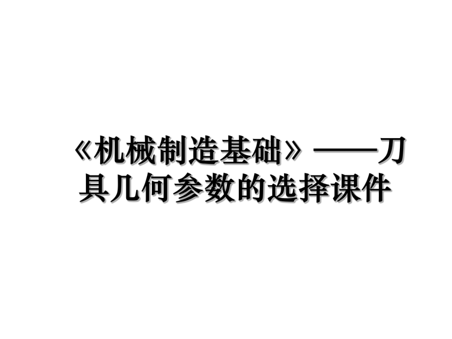 《机械制造基础》——刀具几何参数的选择课件.ppt_第1页