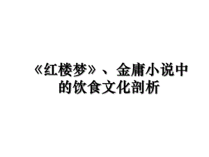 《红楼梦》、金庸小说中的饮食文化剖析.ppt