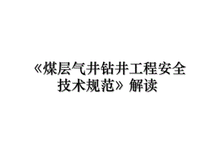 《煤层气井钻井工程安全技术规范》解读.ppt