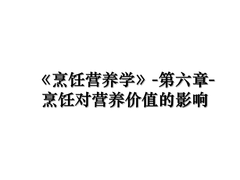 《烹饪营养学》-第六章-烹饪对营养价值的影响.ppt_第1页