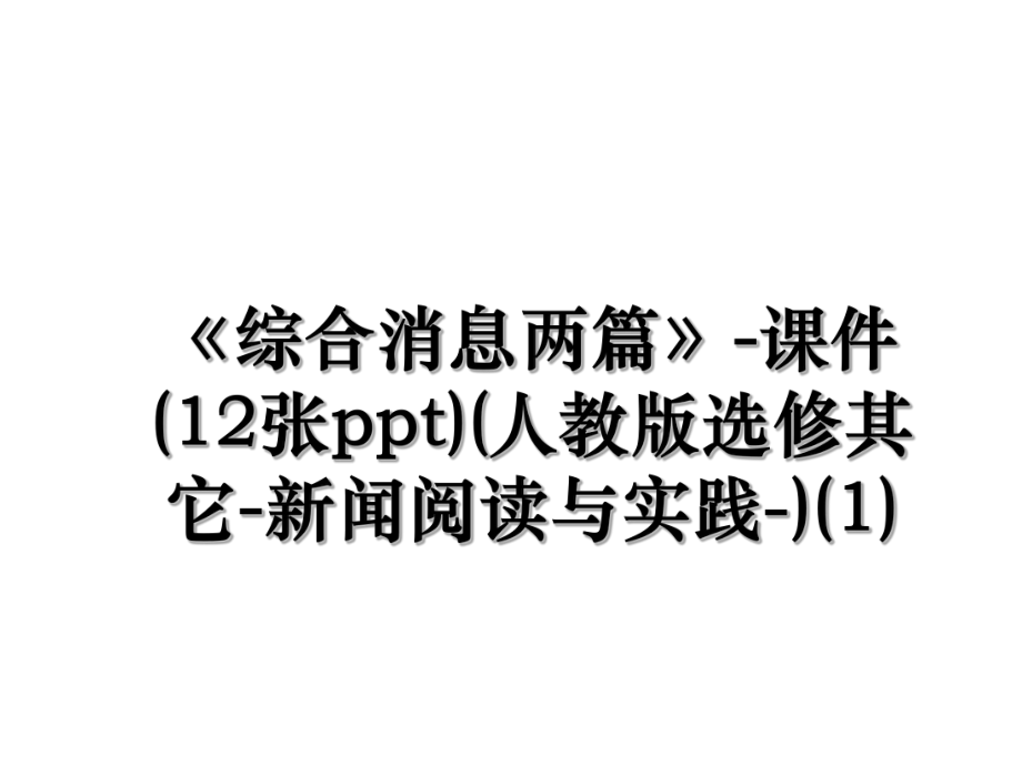 《综合消息两篇》-课件(12张ppt)(人教版选修其它-新闻阅读与实践-)(1).ppt_第1页