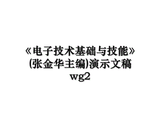 《电子技术基础与技能》(张金华主编)演示文稿wg2.ppt