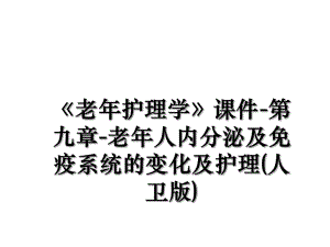 《老年护理学》课件-第九章-老年人内分泌及免疫系统的变化及护理(人卫版).ppt