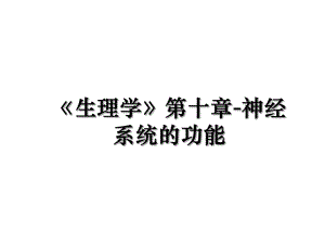 《生理学》第十章-神经系统的功能.ppt