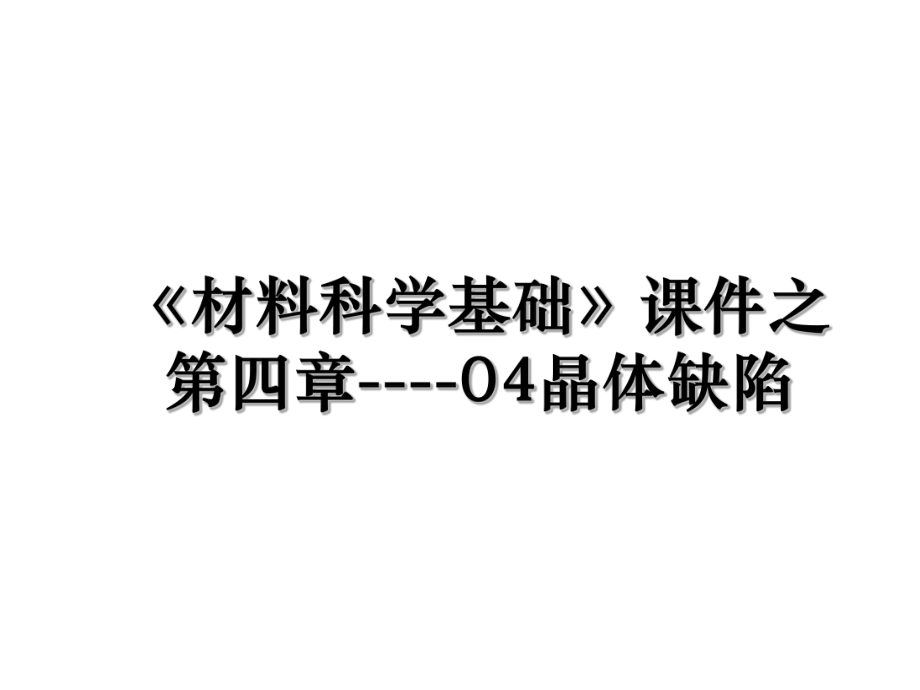 《材料科学基础》课件之第四章----04晶体缺陷.ppt_第1页