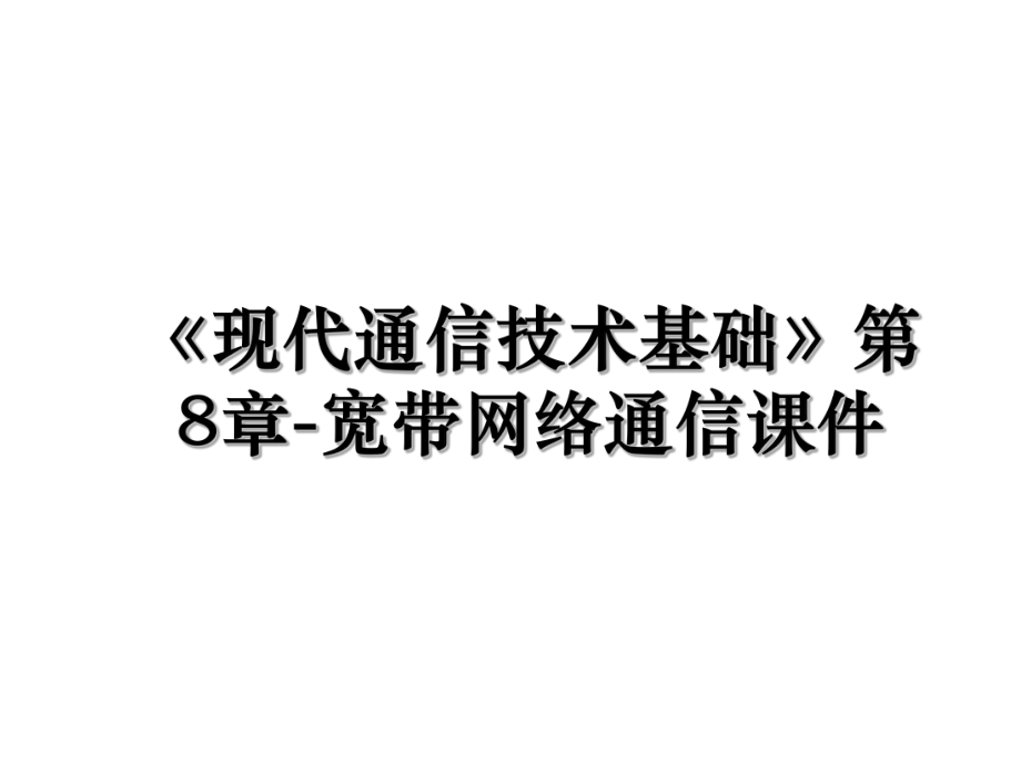 《现代通信技术基础》第8章-宽带网络通信课件.ppt_第1页