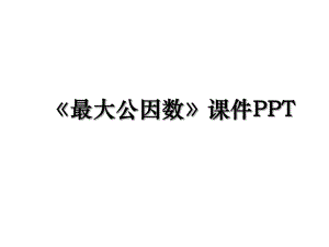 《最大公因数》课件PPT.ppt