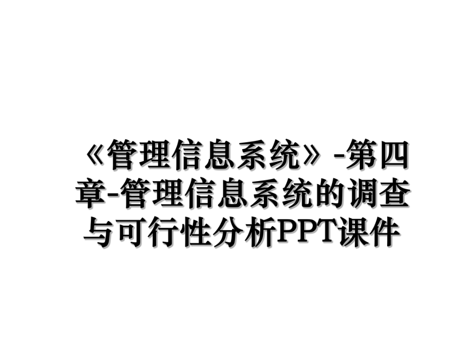 《管理信息系统》-第四章-管理信息系统的调查与可行性分析PPT课件.ppt_第1页