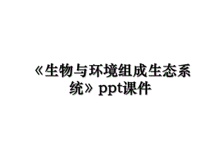 《生物与环境组成生态系统》ppt课件.ppt