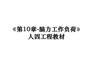 《第10章-脑力工作负荷》人因工程教材.ppt