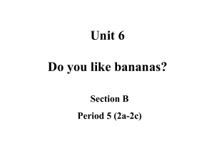 2012年新版新目标七年级英语上unit6_do_you_like_bananas-Section_B-2.ppt