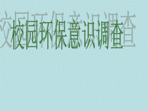 六年级下册综合实践活动课件-校园环保意识调查 全国通用(共13张PPT).pptx