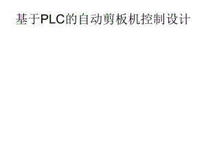 基于PLC的自动剪板机控制设计说明书ppt课件.ppt