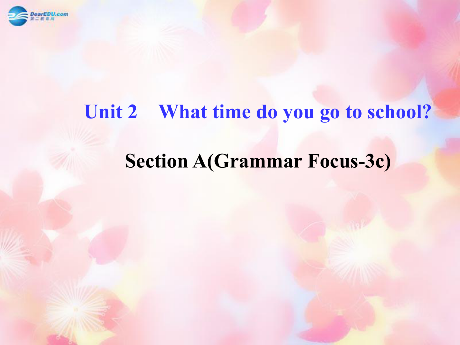 2014版七年级英语下册Unit2WhattimedoyougotoschoolSectionA(GrammarFocus-3c)课件（新版）人教新目标版.ppt_第1页