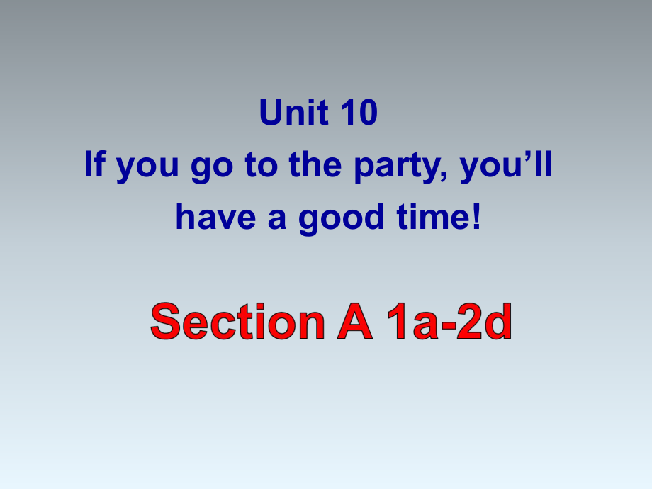 Unit_10_If_you_go_to_the_party_youll_have_a_great_time_Section_A-1课件_(新版).ppt_第1页