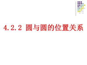 新课标人教A版高中数学必修二4.2.2圆和圆的位置关系优质ppt课件.ppt