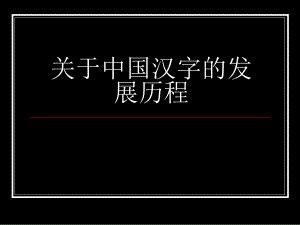 中国汉字的发展历程讲稿.ppt