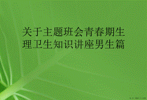 主题班会青春期生理卫生知识讲座男生篇讲稿.ppt