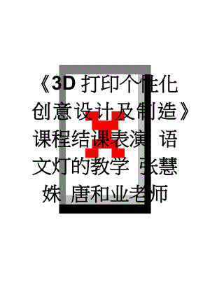 《3D打印个性化创意设计及制造》课程结课表演 语文灯的教学 张慧姝 唐和业老师(3页).doc