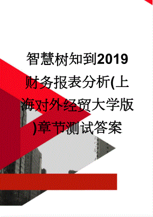 智慧树知到2019财务报表分析(上海对外经贸大学版)章节测试答案(4页).doc