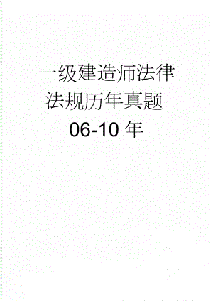 一级建造师法律法规历年真题06-10年(56页).doc