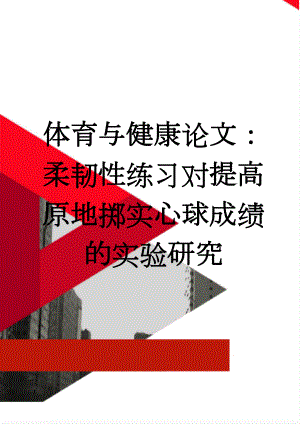 体育与健康论文：柔韧性练习对提高原地掷实心球成绩的实验研究(5页).doc