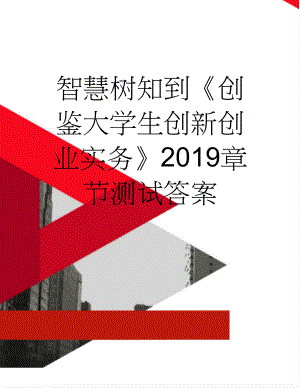 智慧树知到《创鉴大学生创新创业实务》2019章节测试答案(15页).doc