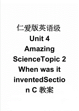 仁爱版英语级Unit 4Amazing ScienceTopic 2When was it inventedSection C教案(8页).doc