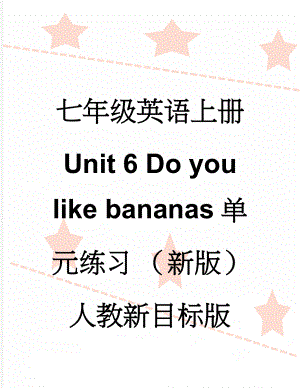 七年级英语上册 Unit 6 Do you like bananas单元练习 （新版）人教新目标版(13页).doc