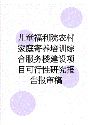 儿童福利院农村家庭寄养培训综合服务楼建设项目可行性研究报告报审稿(43页).doc