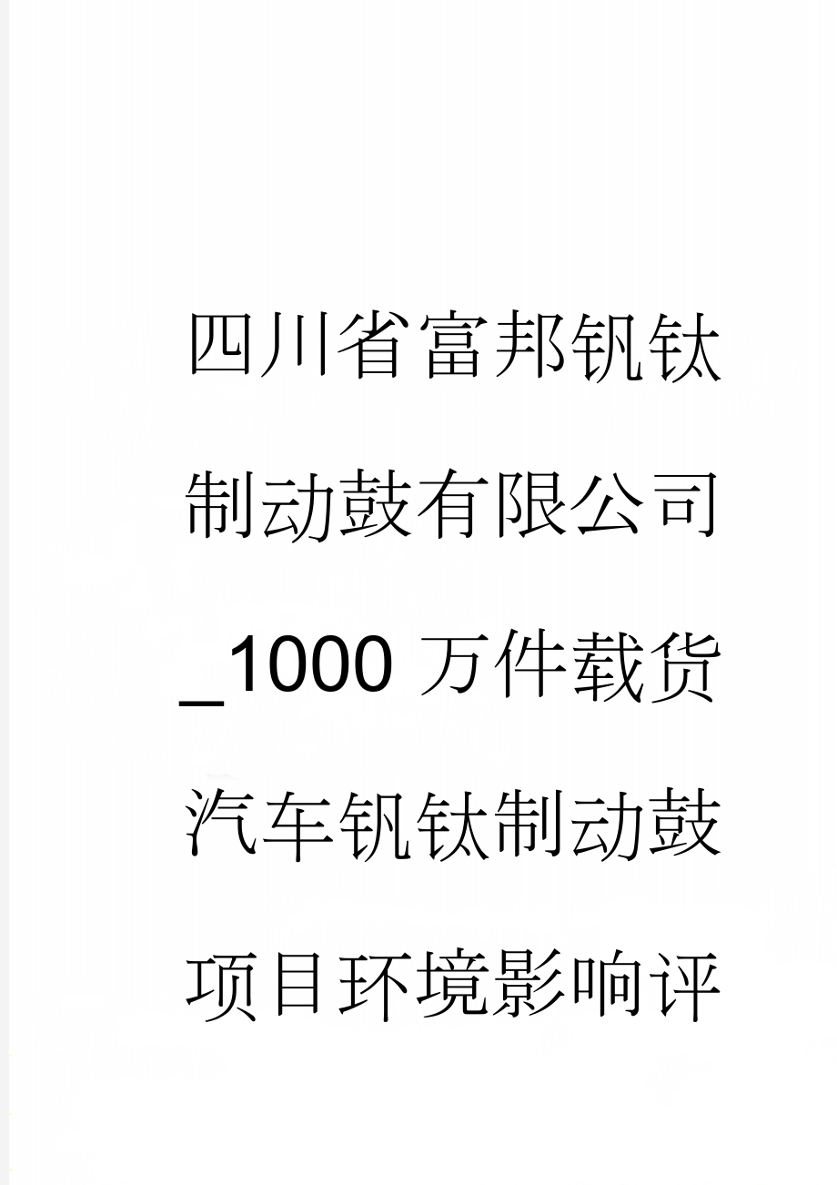 四川省富邦钒钛制动鼓有限公司_1000万件载货汽车钒钛制动鼓项目环境影响评价报告(25页).doc_第1页