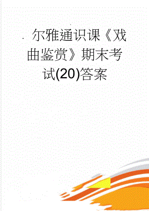 尔雅通识课《戏曲鉴赏》期末考试(20)答案(20页).doc