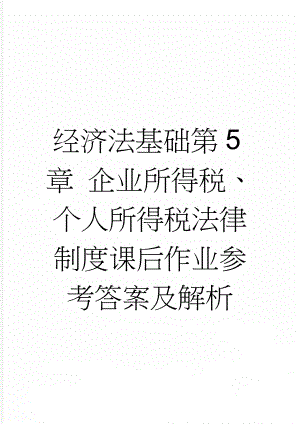 经济法基础第5章 企业所得税、个人所得税法律制度课后作业参考答案及解析(8页).doc