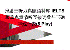 雅思王听力真题语料库IELTS版重点章节听写错词数与正确率统计表(8 Play)(2页).doc