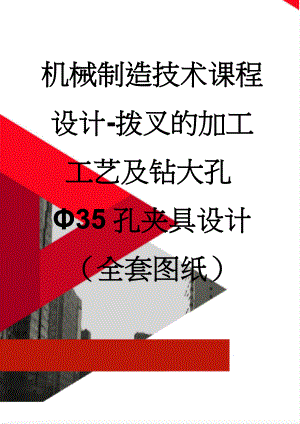 机械制造技术课程设计-拨叉的加工工艺及钻大孔Φ35孔夹具设计（全套图纸）(24页).doc